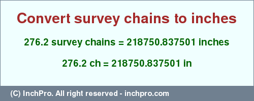 Result converting 276.2 survey chains to inches = 218750.837501 inches