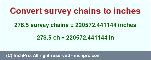 Result converting 278.5 survey chains to inches = 220572.441144 inches