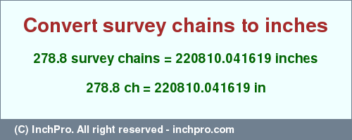 Result converting 278.8 survey chains to inches = 220810.041619 inches