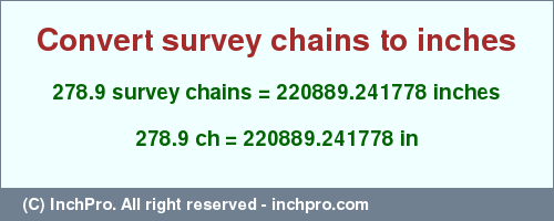 Result converting 278.9 survey chains to inches = 220889.241778 inches
