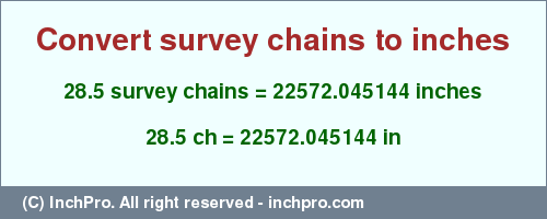 Result converting 28.5 survey chains to inches = 22572.045144 inches