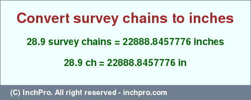 Result converting 28.9 survey chains to inches = 22888.8457776 inches