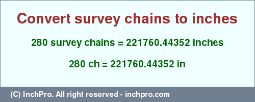 Result converting 280 survey chains to inches = 221760.44352 inches