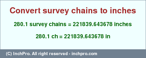 Result converting 280.1 survey chains to inches = 221839.643678 inches