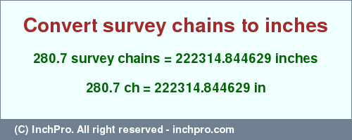 Result converting 280.7 survey chains to inches = 222314.844629 inches