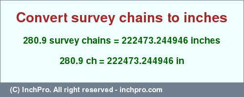 Result converting 280.9 survey chains to inches = 222473.244946 inches