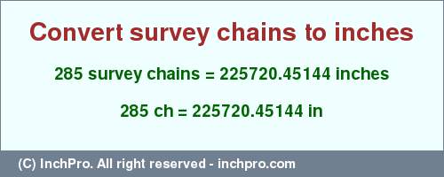 Result converting 285 survey chains to inches = 225720.45144 inches