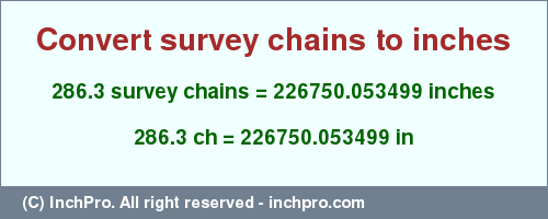 Result converting 286.3 survey chains to inches = 226750.053499 inches