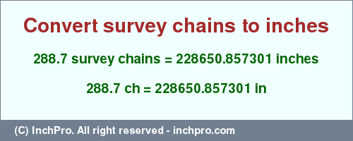 Result converting 288.7 survey chains to inches = 228650.857301 inches