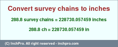 Result converting 288.8 survey chains to inches = 228730.057459 inches