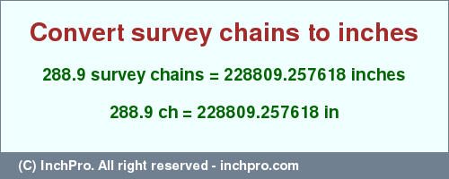 Result converting 288.9 survey chains to inches = 228809.257618 inches