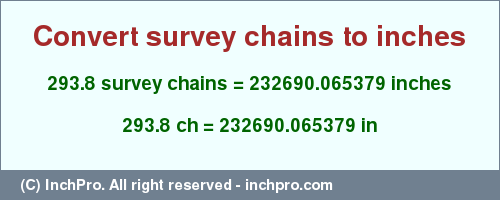 Result converting 293.8 survey chains to inches = 232690.065379 inches