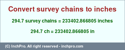 Result converting 294.7 survey chains to inches = 233402.866805 inches