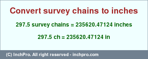 Result converting 297.5 survey chains to inches = 235620.47124 inches