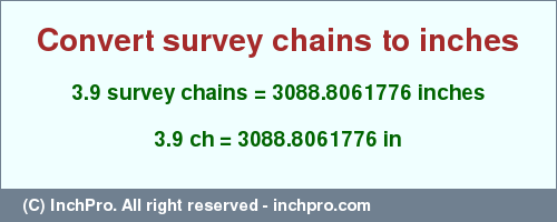 Result converting 3.9 survey chains to inches = 3088.8061776 inches