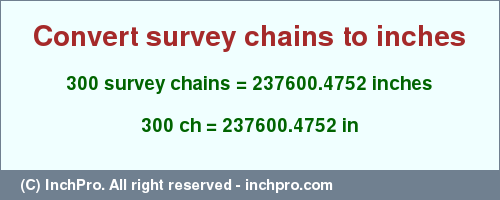 Result converting 300 survey chains to inches = 237600.4752 inches