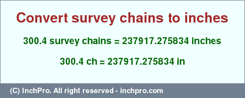 Result converting 300.4 survey chains to inches = 237917.275834 inches