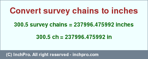 Result converting 300.5 survey chains to inches = 237996.475992 inches