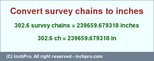 Result converting 302.6 survey chains to inches = 239659.679318 inches