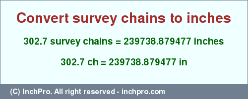 Result converting 302.7 survey chains to inches = 239738.879477 inches