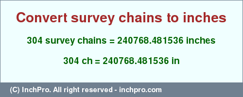 Result converting 304 survey chains to inches = 240768.481536 inches