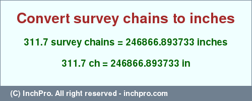 Result converting 311.7 survey chains to inches = 246866.893733 inches