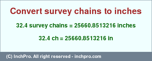 Result converting 32.4 survey chains to inches = 25660.8513216 inches