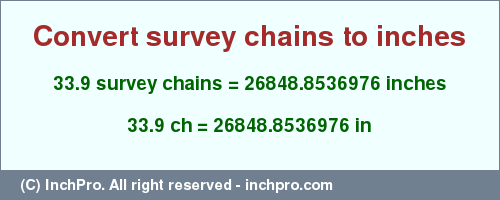 Result converting 33.9 survey chains to inches = 26848.8536976 inches