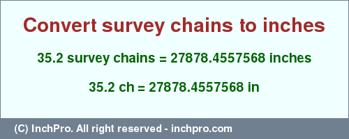Result converting 35.2 survey chains to inches = 27878.4557568 inches