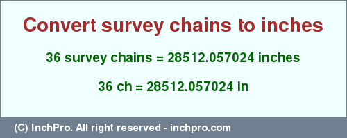 Result converting 36 survey chains to inches = 28512.057024 inches