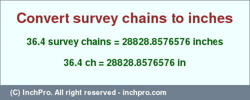 Result converting 36.4 survey chains to inches = 28828.8576576 inches