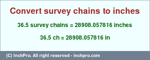 Result converting 36.5 survey chains to inches = 28908.057816 inches