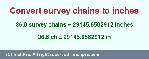 Result converting 36.8 survey chains to inches = 29145.6582912 inches