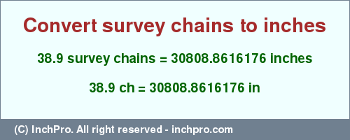 Result converting 38.9 survey chains to inches = 30808.8616176 inches