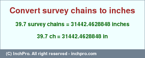 Result converting 39.7 survey chains to inches = 31442.4628848 inches