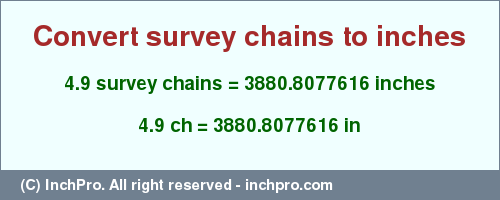 Result converting 4.9 survey chains to inches = 3880.8077616 inches