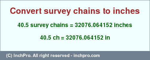 Result converting 40.5 survey chains to inches = 32076.064152 inches