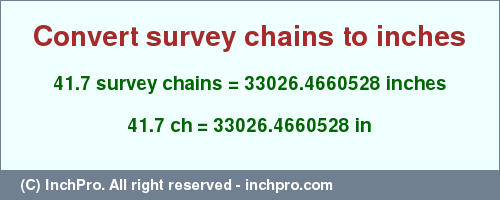 Result converting 41.7 survey chains to inches = 33026.4660528 inches