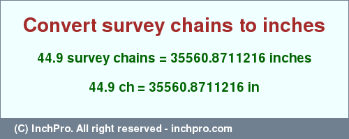 Result converting 44.9 survey chains to inches = 35560.8711216 inches