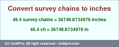 Result converting 46.4 survey chains to inches = 36748.8734976 inches