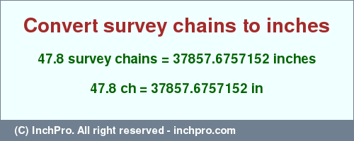 Result converting 47.8 survey chains to inches = 37857.6757152 inches