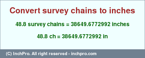 Result converting 48.8 survey chains to inches = 38649.6772992 inches