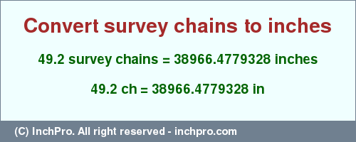 Result converting 49.2 survey chains to inches = 38966.4779328 inches