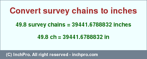 Result converting 49.8 survey chains to inches = 39441.6788832 inches