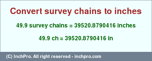 Result converting 49.9 survey chains to inches = 39520.8790416 inches