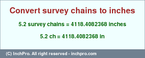 Result converting 5.2 survey chains to inches = 4118.4082368 inches