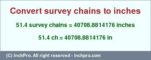 Result converting 51.4 survey chains to inches = 40708.8814176 inches