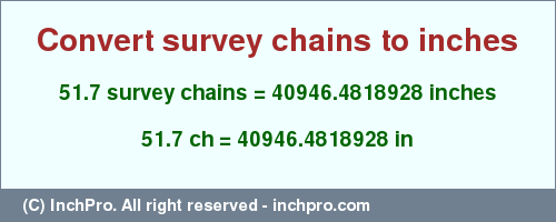 Result converting 51.7 survey chains to inches = 40946.4818928 inches