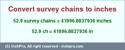 Result converting 52.9 survey chains to inches = 41896.8837936 inches