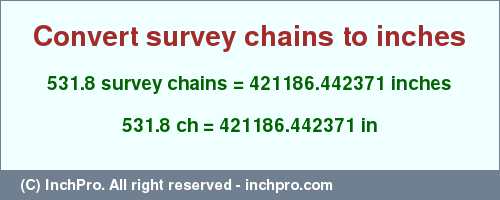 531.8 survey chains to inches is equal to 421186.442371 (in) Result converting 531.8 survey chains to inches = 421186.442371 inches